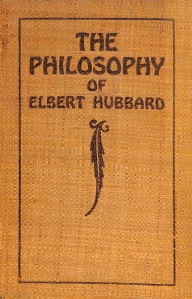 The Philosophy of Elbert Hubbard
