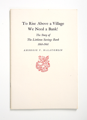 To Rise Above a Village, We Need a Bank! The Story of The Littleton Savings Bank, 1868-1968